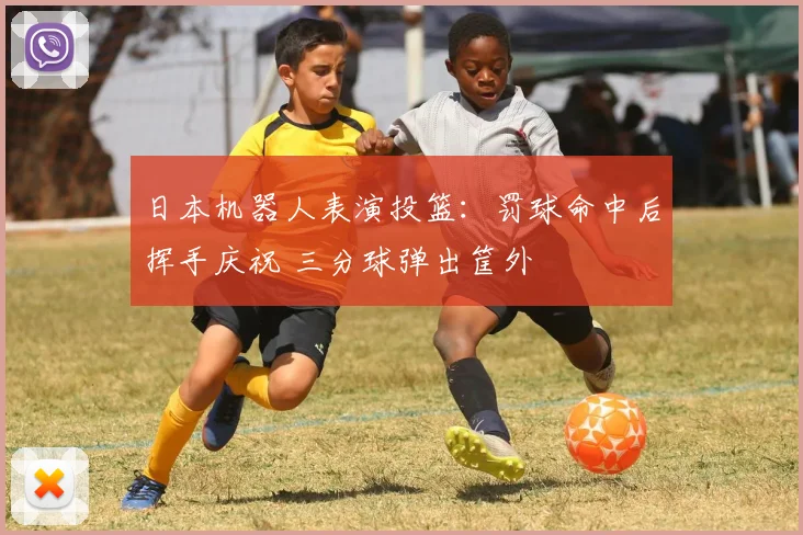 日本机器人表演投篮：罚球命中后挥手庆祝 三分球弹出筐外