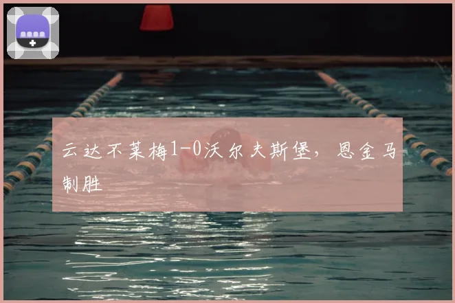 云达不莱梅1-0沃尔夫斯堡，恩金马制胜